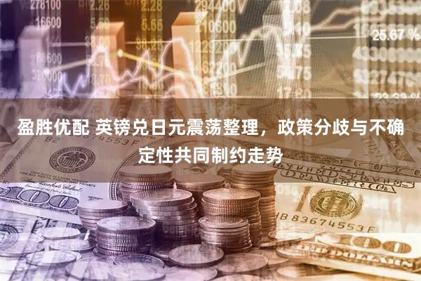 盈胜优配 英镑兑日元震荡整理，政策分歧与不确定性共同制约走势